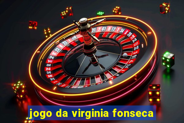 jogo da virginia fonseca