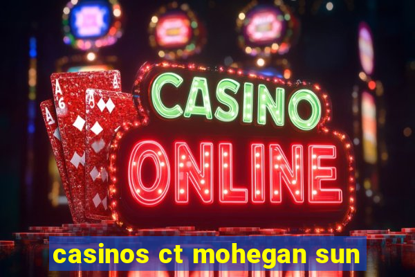 casinos ct mohegan sun