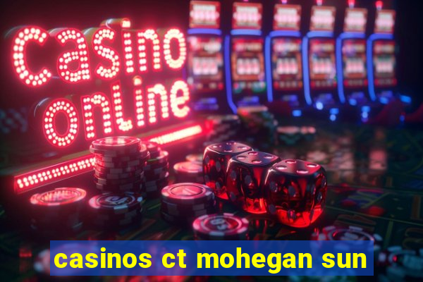 casinos ct mohegan sun