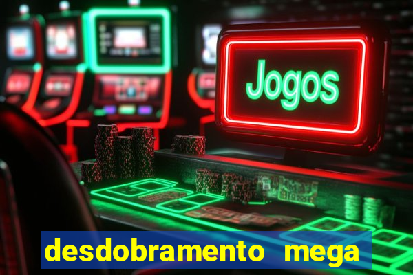 desdobramento mega sena 18 dezenas