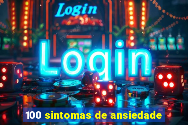 100 sintomas de ansiedade