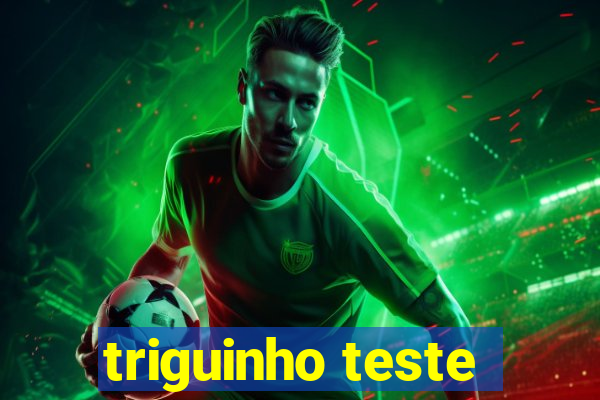 triguinho teste