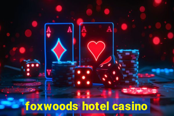 foxwoods hotel casino