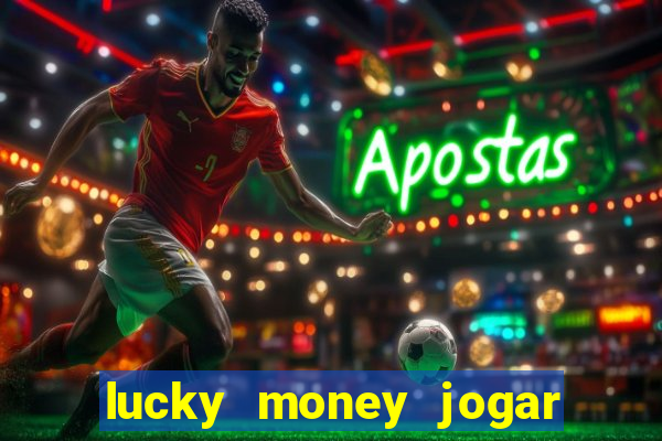 lucky money jogar e ganhar