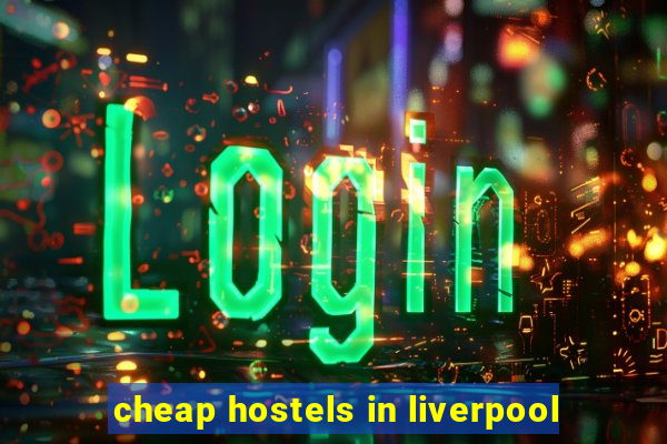 cheap hostels in liverpool