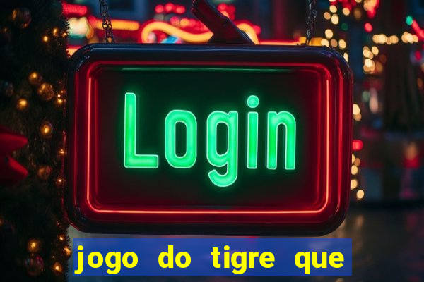 jogo do tigre que da dinheiro no cadastro