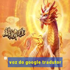 voz do google tradutor