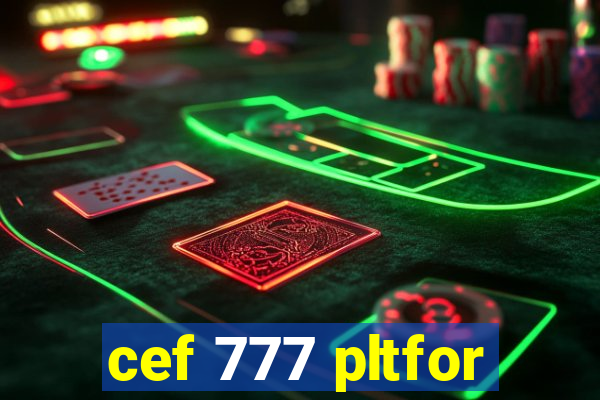 cef 777 pltfor