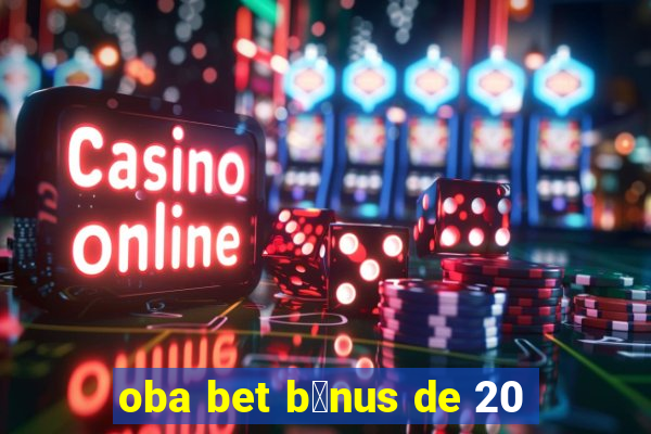 oba bet b么nus de 20