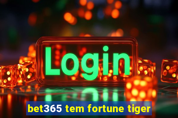 bet365 tem fortune tiger