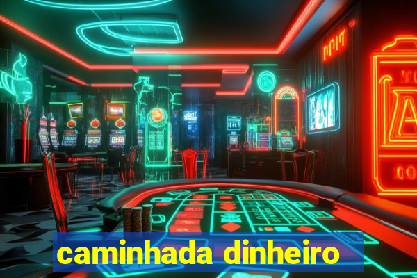 caminhada dinheiro