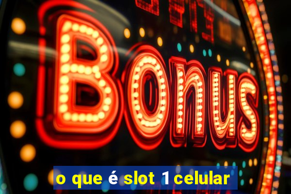 o que é slot 1 celular