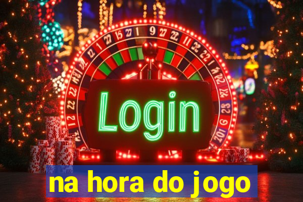 na hora do jogo