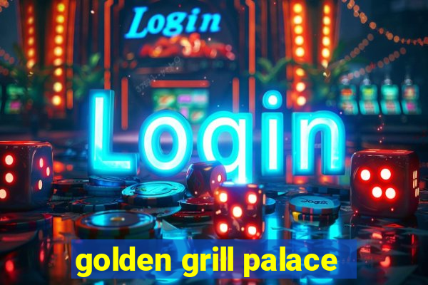 golden grill palace