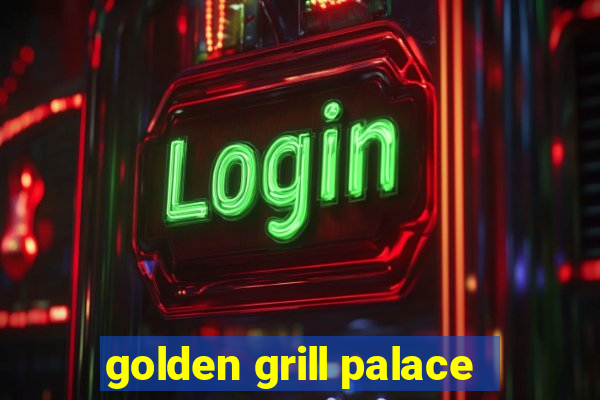 golden grill palace