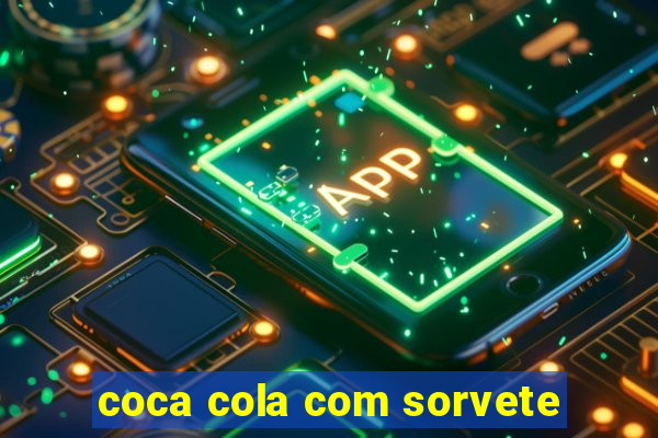 coca cola com sorvete