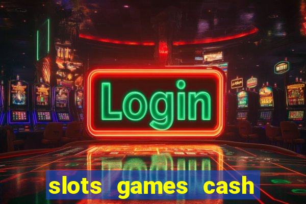 slots games cash earn 96l