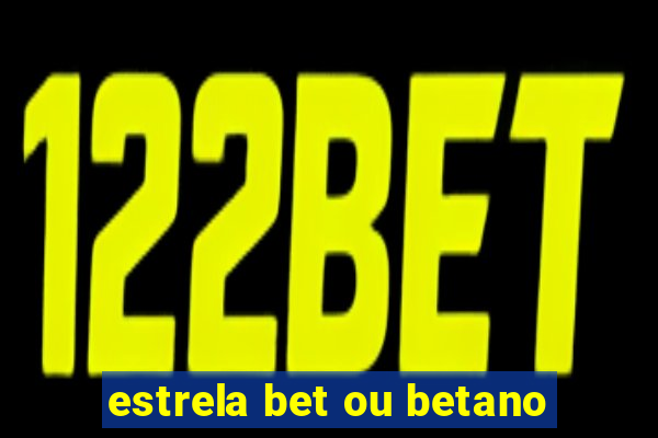 estrela bet ou betano