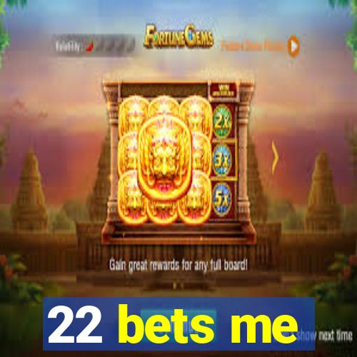 22 bets me