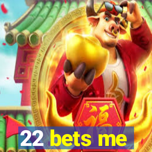 22 bets me