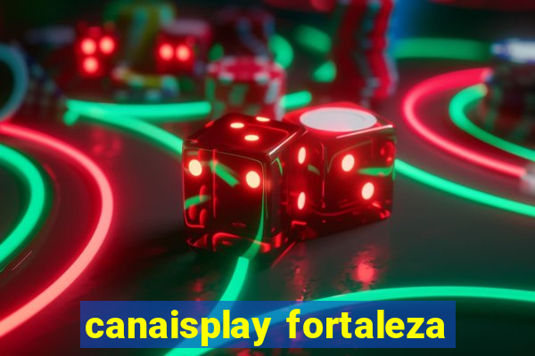 canaisplay fortaleza