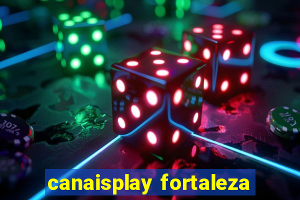 canaisplay fortaleza