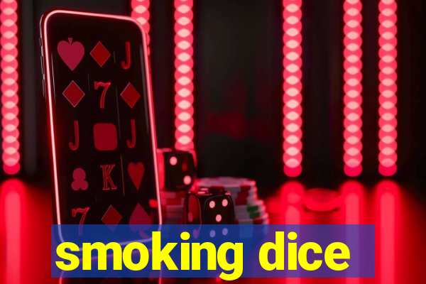 smoking dice