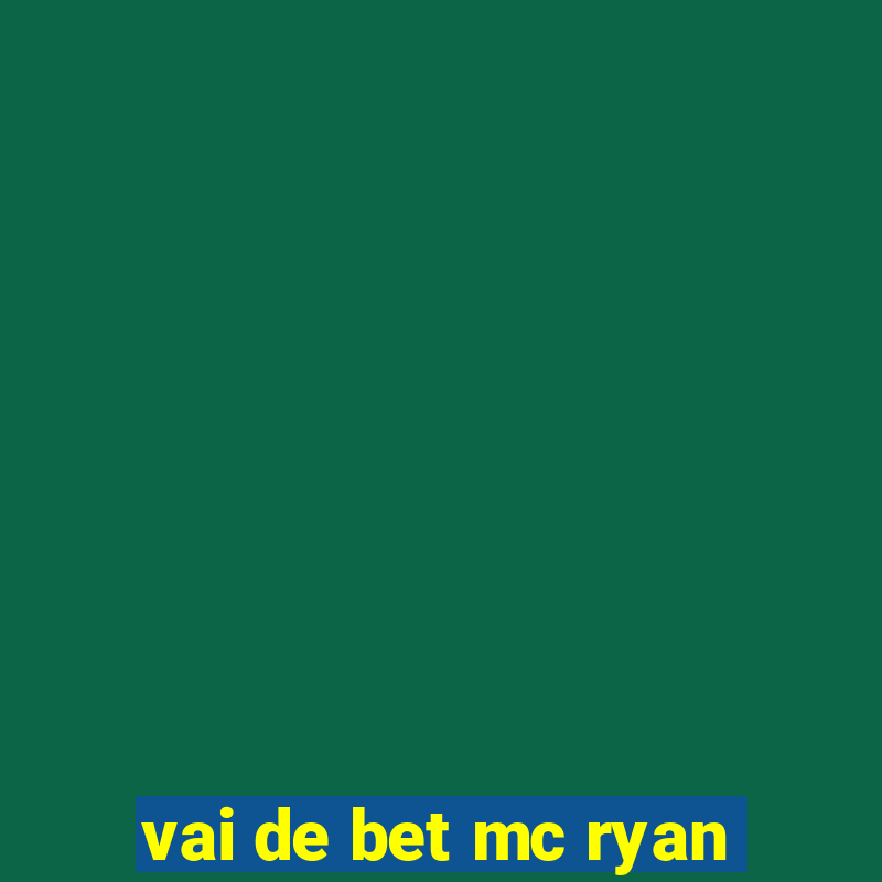 vai de bet mc ryan