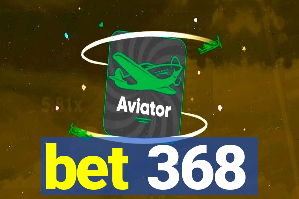 bet 368