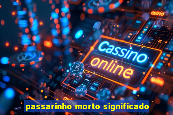 passarinho morto significado