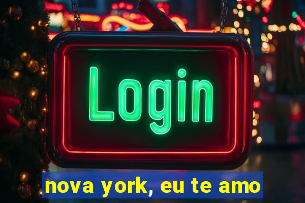 nova york, eu te amo