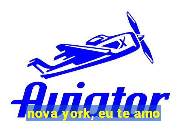 nova york, eu te amo