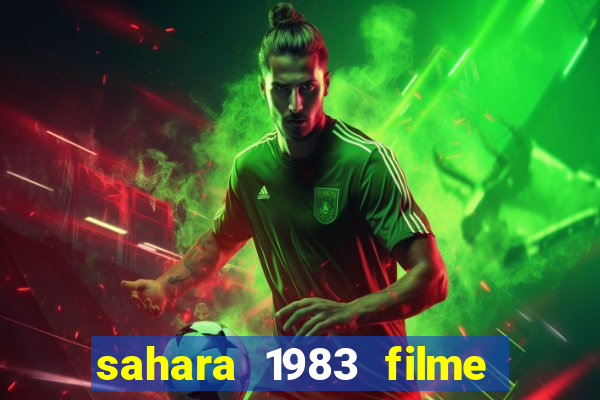 sahara 1983 filme completo dublado