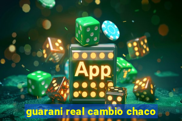 guarani real cambio chaco