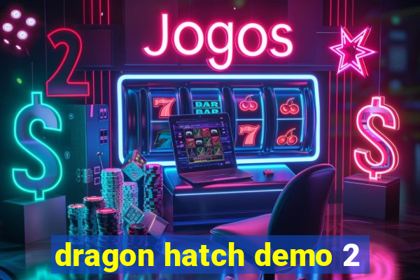 dragon hatch demo 2