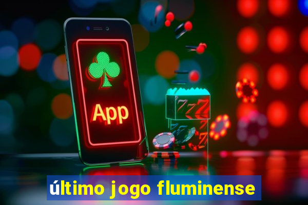 último jogo fluminense