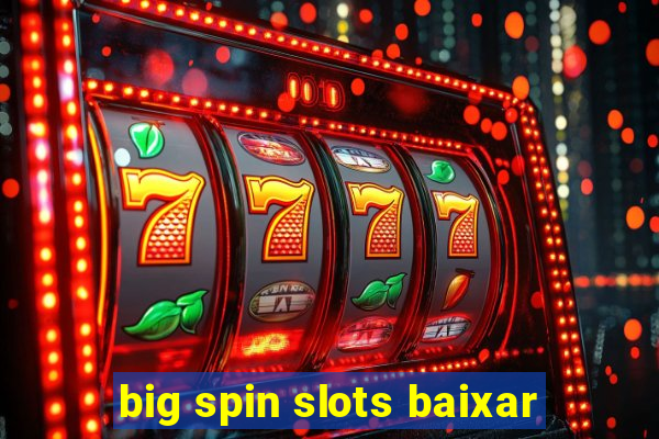 big spin slots baixar