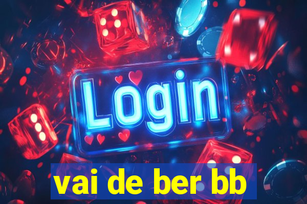 vai de ber bb