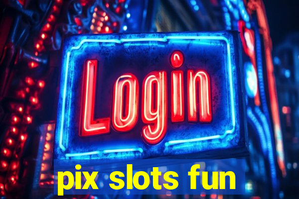 pix slots fun