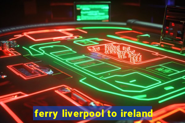 ferry liverpool to ireland