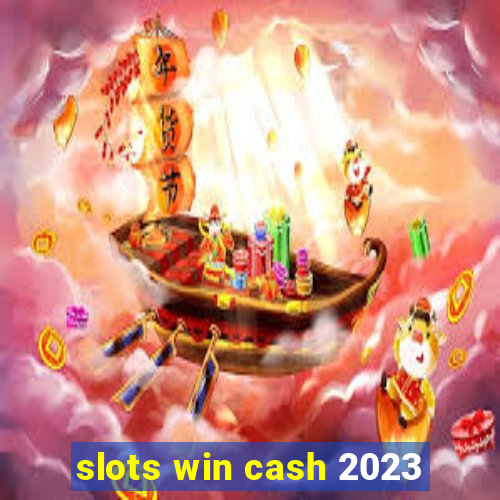 slots win cash 2023