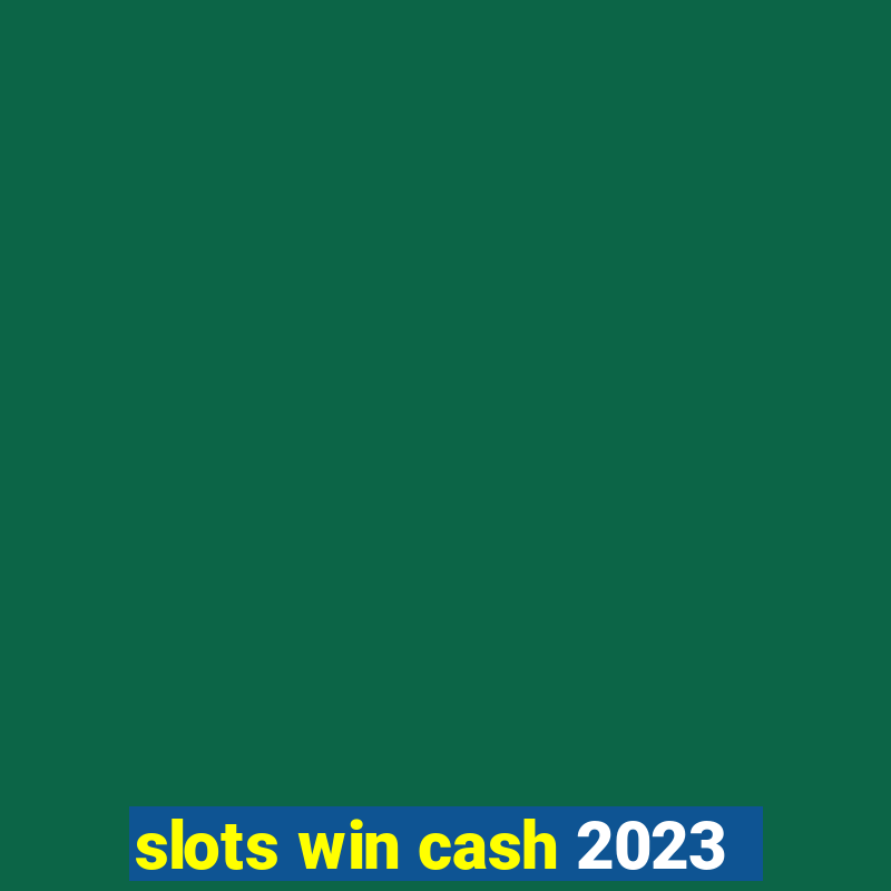 slots win cash 2023