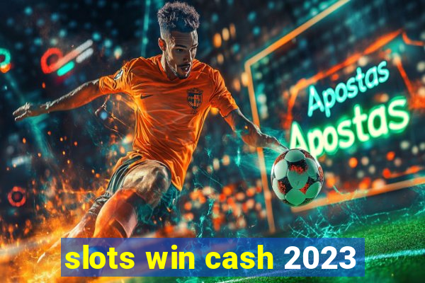 slots win cash 2023