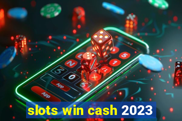 slots win cash 2023