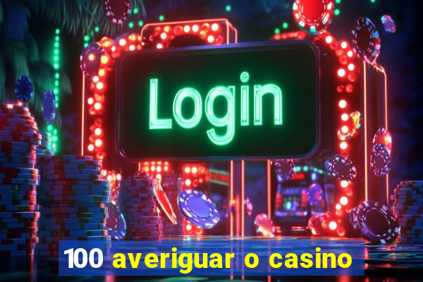 100 averiguar o casino