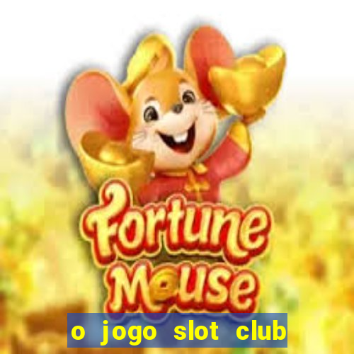 o jogo slot club paga mesmo