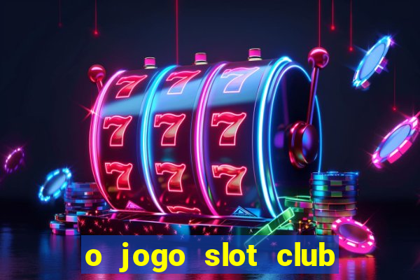 o jogo slot club paga mesmo