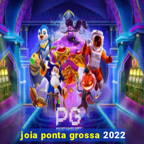 joia ponta grossa 2022