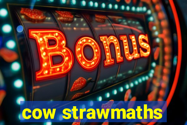 cow strawmaths