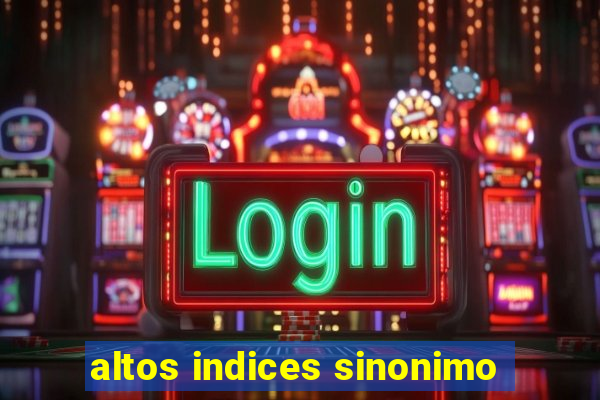 altos indices sinonimo